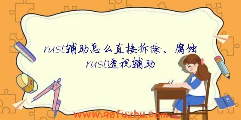 rust辅助怎么直接拆除、腐蚀rust透视辅助