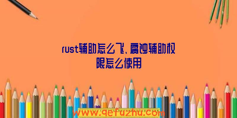 rust辅助怎么飞、腐蚀辅助权限怎么使用