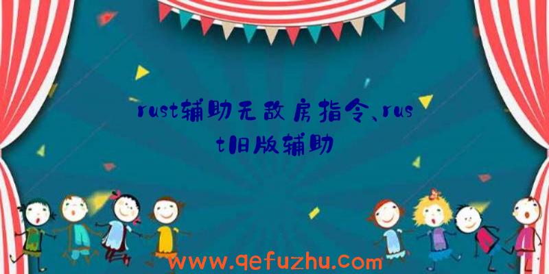 rust辅助无敌房指令、rust旧版辅助