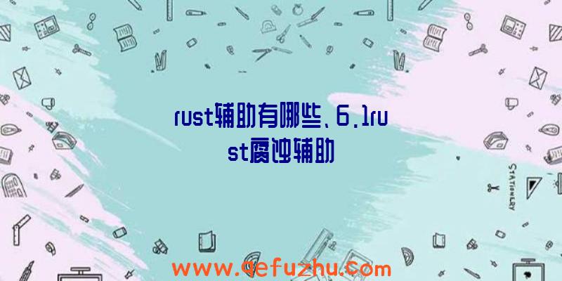 rust辅助有哪些、6.1rust腐蚀辅助