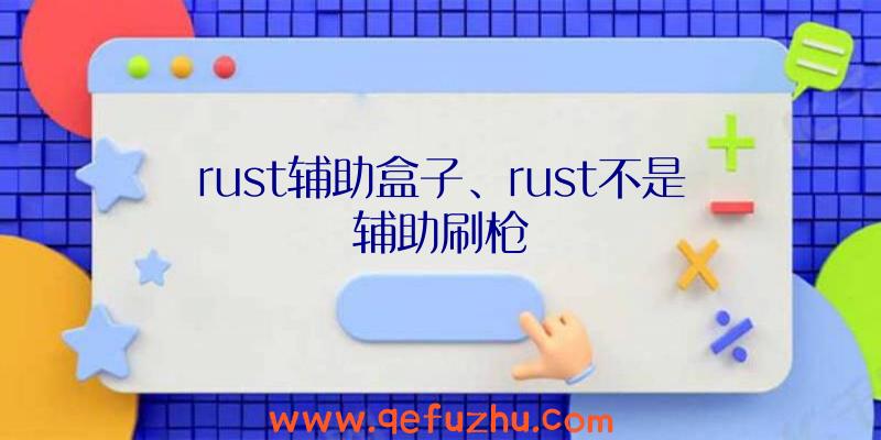 rust辅助盒子、rust不是辅助刷枪