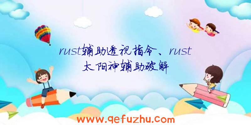 rust辅助透视指令、rust太阳神辅助破解