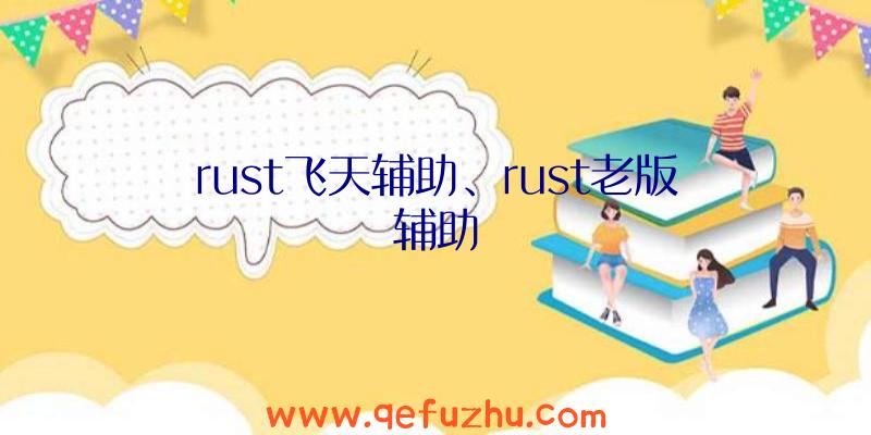 rust飞天辅助、rust老版辅助