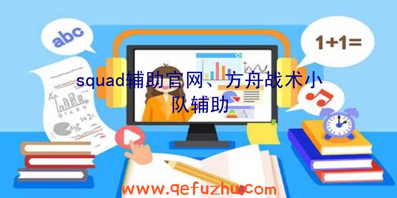 squad辅助官网、方舟战术小队辅助