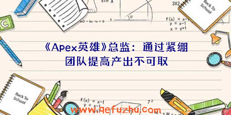 《Apex英雄》总监：通过紧绷团队提高产出不可取