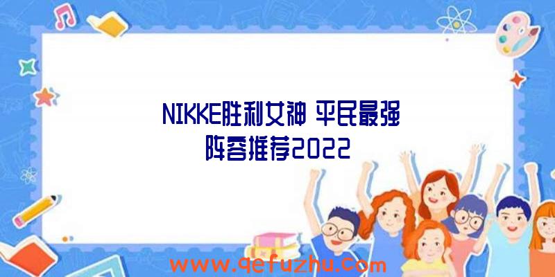 《NIKKE胜利女神》平民最强阵容推荐2022