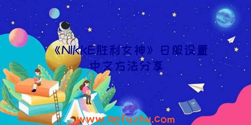 《NIKKE胜利女神》日服设置中文方法分享