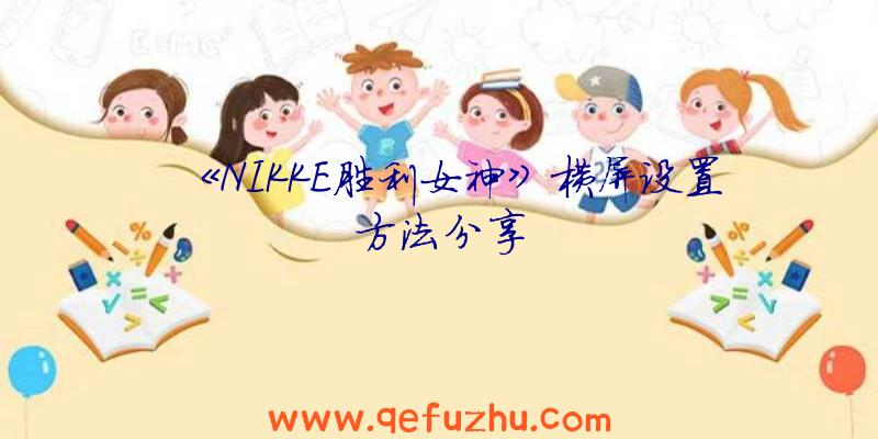 《NIKKE胜利女神》横屏设置方法分享