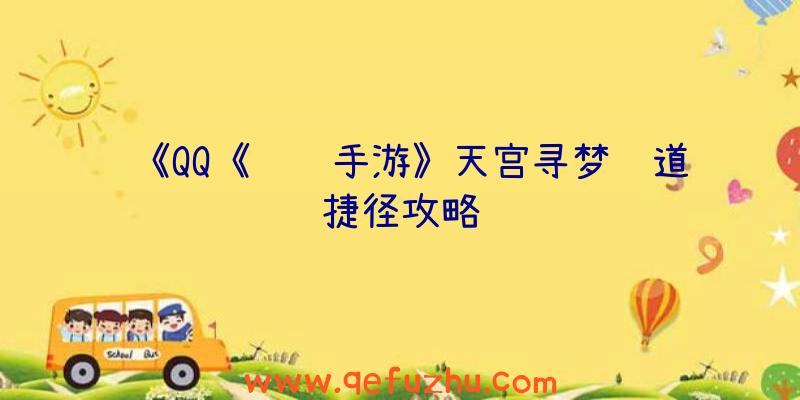 《QQ《飞车手游》天宫寻梦轨道捷径攻略