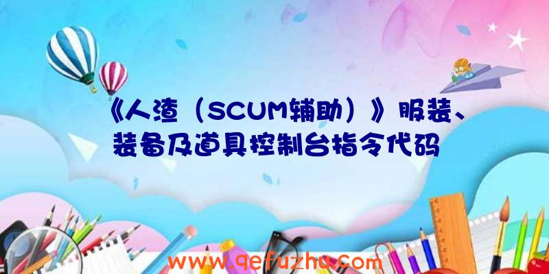 《人渣（SCUM辅助）》服装、装备及道具控制台指令代码