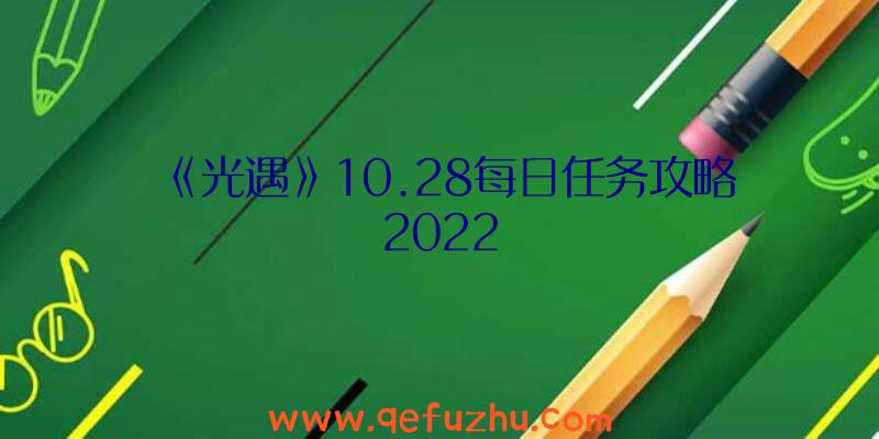 《光遇》10.28每日任务攻略2022