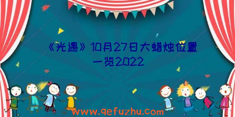 《光遇》10月27日大蜡烛位置一览2022