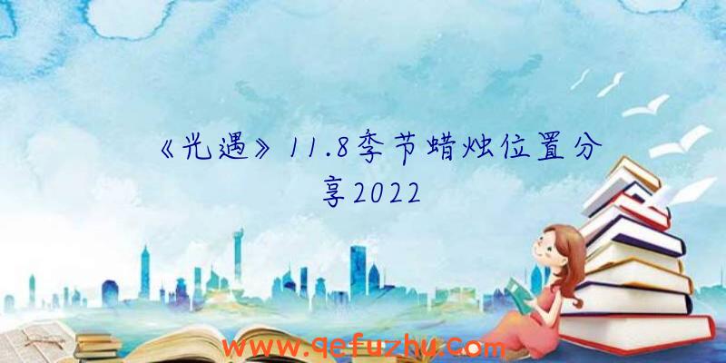 《光遇》11.8季节蜡烛位置分享2022