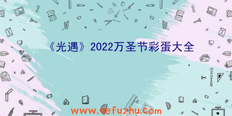 《光遇》2022万圣节彩蛋大全