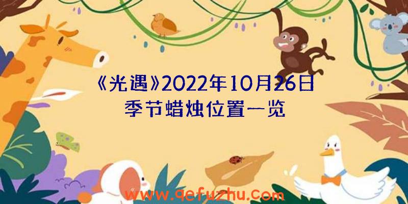 《光遇》2022年10月26日季节蜡烛位置一览