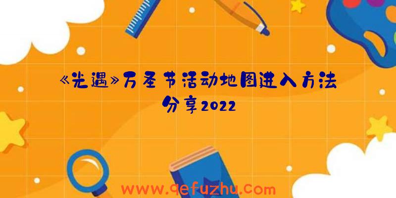 《光遇》万圣节活动地图进入方法分享2022