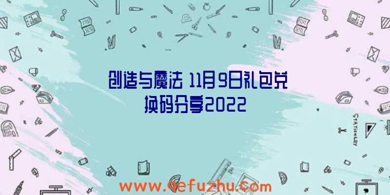 《创造与魔法》11月9日礼包兑换码分享2022