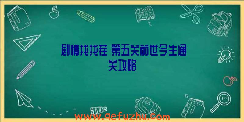 《剧情找找茬》第五关前世今生通关攻略