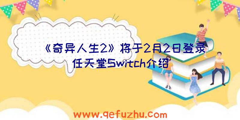 《奇异人生2》将于2月2日登录任天堂Switch介绍