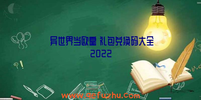 《异世界当欧皇》礼包兑换码大全2022