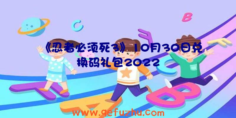 《忍者必须死3》10月30日兑换码礼包2022