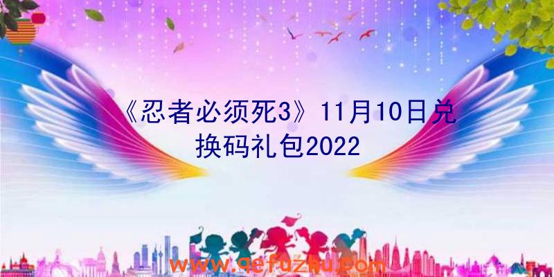 《忍者必须死3》11月10日兑换码礼包2022