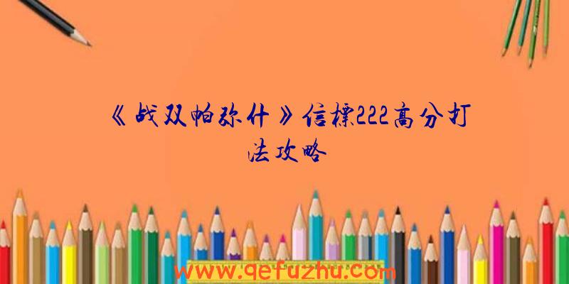 《战双帕弥什》信标222高分打法攻略