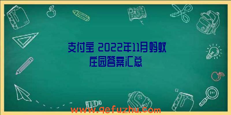 《支付宝》2022年11月蚂蚁庄园答案汇总