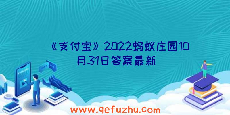 《支付宝》2022蚂蚁庄园10月31日答案最新