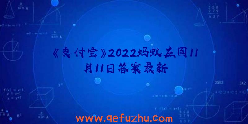 《支付宝》2022蚂蚁庄园11月11日答案最新