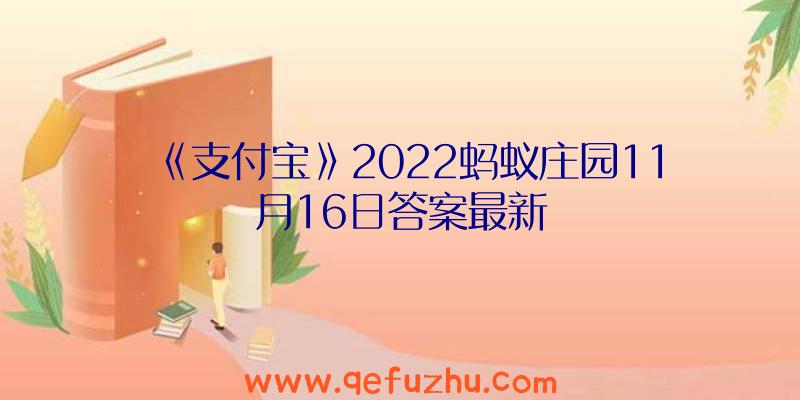 《支付宝》2022蚂蚁庄园11月16日答案最新