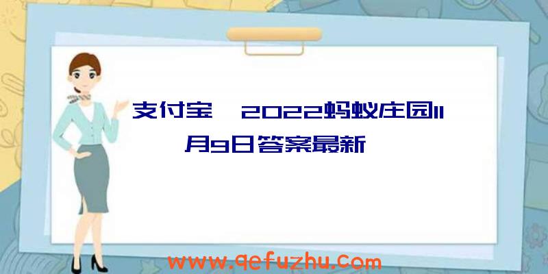 《支付宝》2022蚂蚁庄园11月9日答案最新