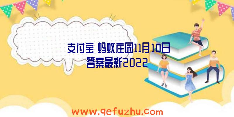 《支付宝》蚂蚁庄园11月10日答案最新2022