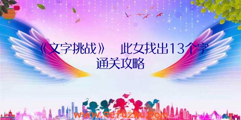 《文字挑战》姕此女找出13个字通关攻略