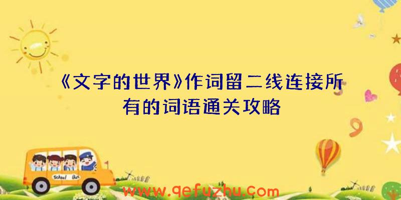 《文字的世界》作词留二线连接所有的词语通关攻略