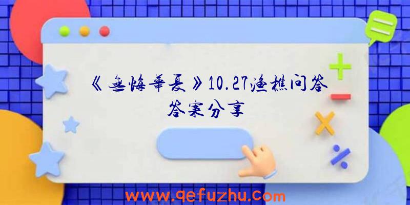 《无悔华夏》10.27渔樵问答答案分享