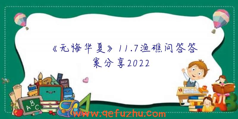 《无悔华夏》11.7渔礁问答答案分享2022