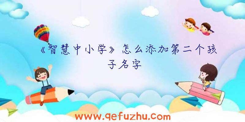 《智慧中小学》怎么添加第二个孩子名字