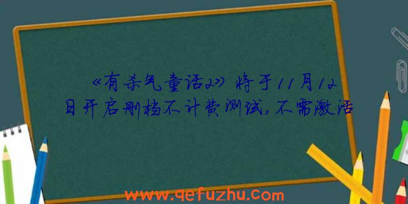 《有杀气童话2》将于11月12日开启删档不计费测试,不需激活码即可参与！