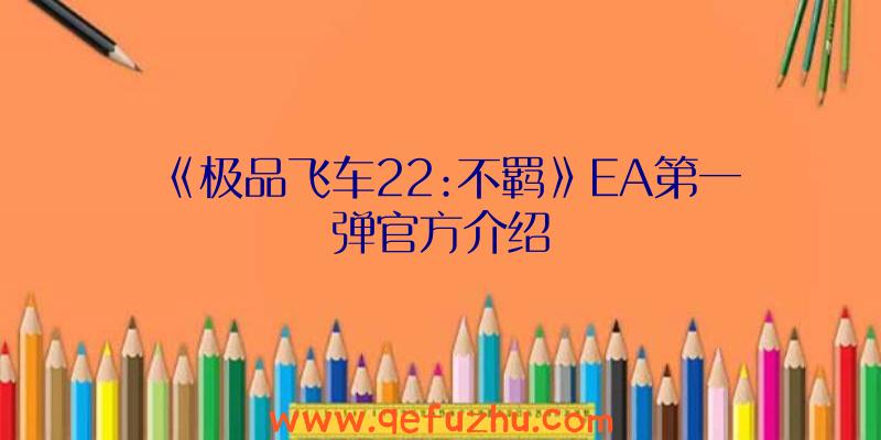 《极品飞车22:不羁》EA第一弹官方介绍