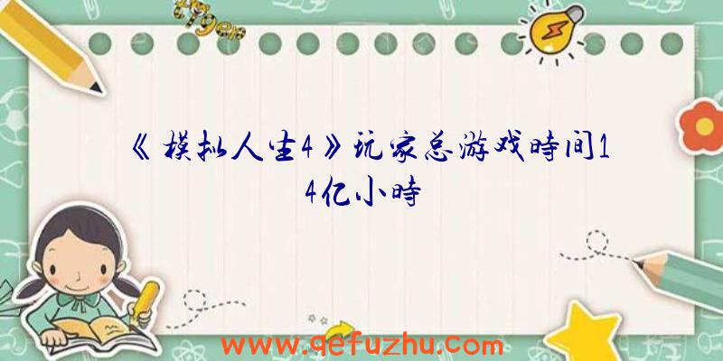 《模拟人生4》玩家总游戏时间14亿小时