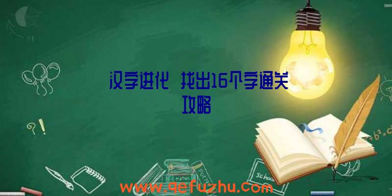 《汉字进化》烎找出16个字通关攻略