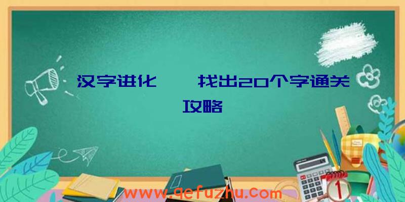 《汉字进化》軃找出20个字通关攻略