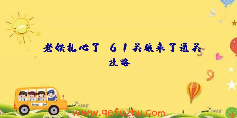 《老铁扎心了》61关狼来了通关攻略