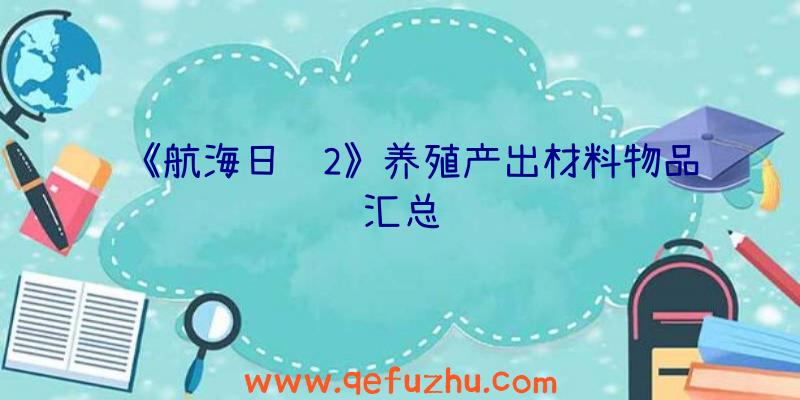 《航海日记2》养殖产出材料物品汇总