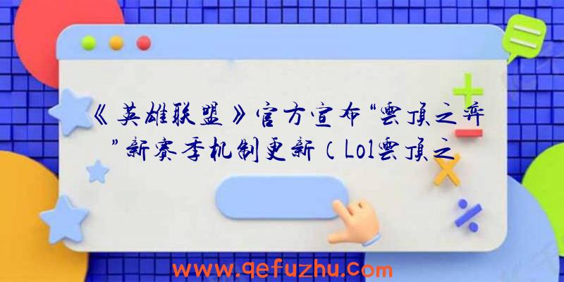 《英雄联盟》官方宣布“云顶之弈”新赛季机制更新（Lol云顶之弈更新）