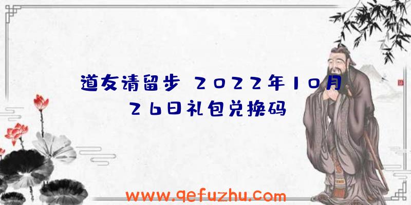 《道友请留步》2022年10月26日礼包兑换码