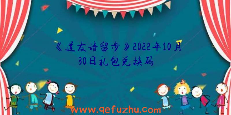 《道友请留步》2022年10月30日礼包兑换码