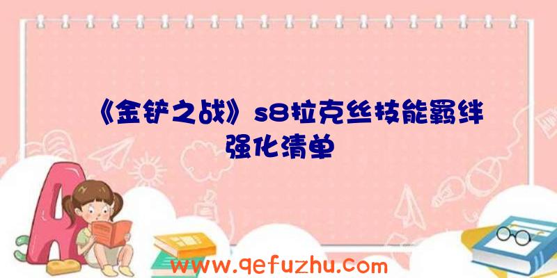 《金铲之战》s8拉克丝技能羁绊强化清单