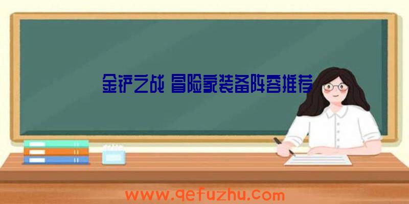 《金铲之战》冒险家装备阵容推荐